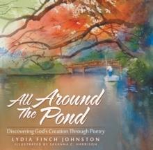 All Around the Pond : Discovering God's Creation Through Poetry