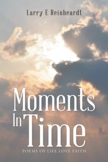 Moments in Time : Poems of Life Love Faith