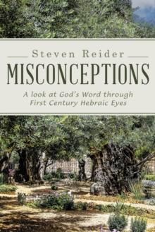 Misconceptions : A Look at God'S Word Through First Century Hebraic Eyes