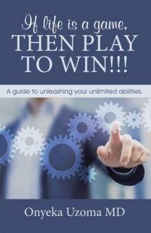 If Life Is a Game, Then Play to Win!!! : A Guide to Unleashing Your Unlimited Abilities.