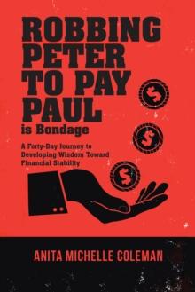 Robbing Peter to Pay Paul Is Bondage : A Forty-Day Journey to Developing Wisdom Toward Financial Stability