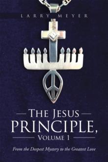 The Jesus Principle, Volume 1 : From the Deepest Mystery to the Greatest Love