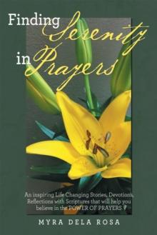 Finding Serenity in Prayers : An Inspiring Life Changing Stories, Devotions, Reflections with Scriptures That Will Help You Believe in the Power of Prayers