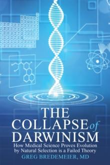 The Collapse of Darwinism : How Medical Science Proves Evolution by Natural Selection Is a Failed Theory