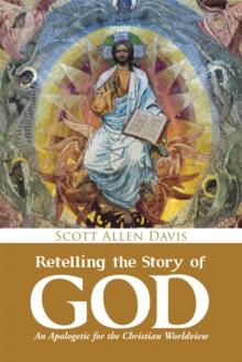 Retelling the Story of God : An Apologetic for the Christian Worldview