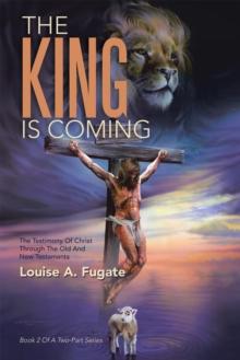 The King Is Coming : The Testimony of Christ Through                  the Old and New Testaments