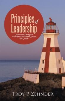 Principles of Leadership : Secular and Theological Principles That Define Success and Growth