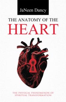 The Anatomy of the Heart : The Physical Phenomenon of Spiritual Transformation