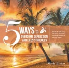 5 Ways to Overcome Depression and Life Struggles