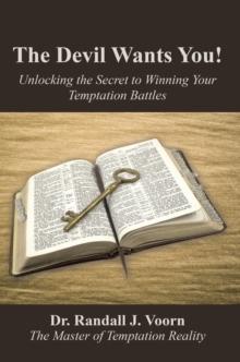 The Devil Wants You! : Unlocking the Secret to Winning Your Temptation Battles