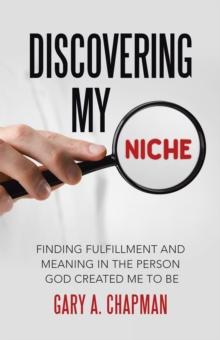 Discovering My Niche : Finding Fulfillment and Meaning in the Person God Created Me to Be