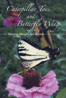 Caterpillar Toes and Butterfly Wings : Memoirs, Miracles and Mayhem