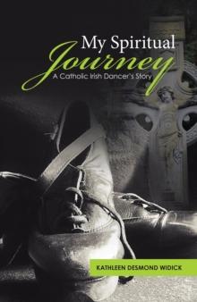 My Spiritual Journey : A Catholic Irish Dancer's Story