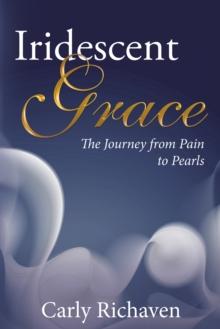 Iridescent Grace : The Journey from Pain to Pearls