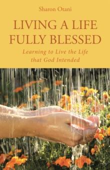 Living a Life Fully Blessed : Learning to Live the Life That God Intended