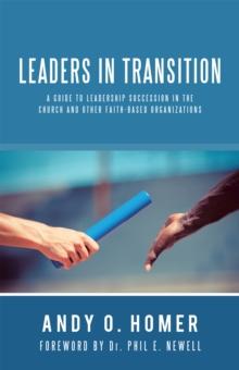 Leaders in Transition : A Guide to Leadership Succession in the Church and Other Faith-Based Organizations