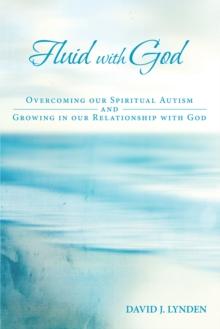 Fluid with God : Overcoming Our Spiritual Autism and Growing in Our Relationship with God