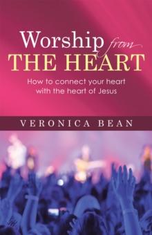 Worship from the Heart : How to Connect Your Heart with the Heart of Jesus