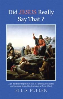 Did Jesus Really Say That ? : A 31-Day Bible Experience That Is a Probing Look at the Real Meaning Behind the Teachings of Jesus Christ