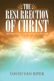 The Resurrection of Christ : Reconciling the Gospel Accounts