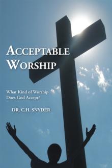 Acceptable Worship : What Kind of Worship Does God Accept?