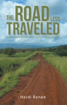 The Road Less Traveled : A Memoir of Adoption, Special Needs, Detours, and Love