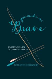 You Make Me Brave : Warrior Women in This Generation