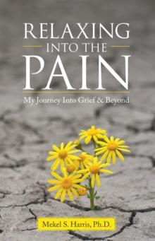 Relaxing into the Pain : My Journey into Grief & Beyond