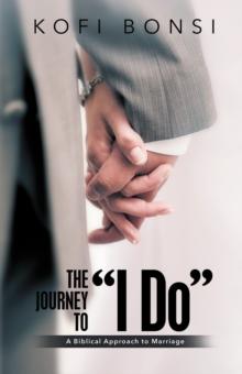 The Journey to "I Do" : A Biblical Approach to Marriage