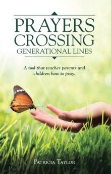 Prayers Crossing Generational Lines : A Tool  That  Teaches  Parents and Children How to Pray.