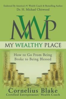 My Wealthy Place : How to Go from Being Broke to Being Blessed