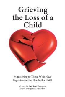 Grieving the Loss of a Child : Ministering to Those Who Have Experienced the Death of a Child