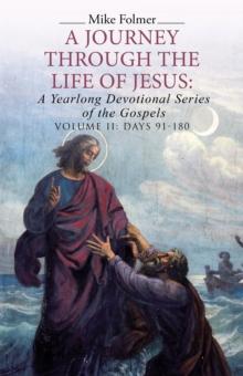 A Journey Through the Life of Jesus: a Yearlong Devotional Series of the Gospels : Volume Ii: Days 91-180