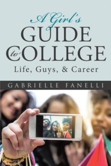 A Girl'S Guide to College : Life, Guys, & Career