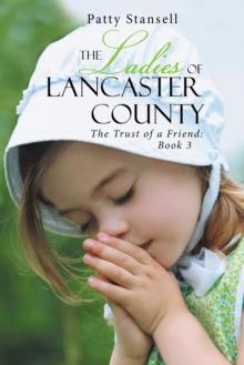 The Ladies of Lancaster County : The Trust of a Friend: Book 3