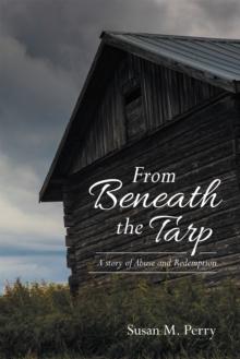 From Beneath the Tarp : A Story of Abuse and Redemption