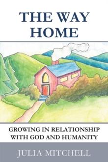 The Way Home : Growing in Relationship with God and Humanity