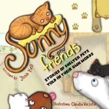 Sunny and Friends : Stories of Shelter Pets Told in Their Own Words