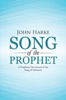 Song of the Prophet : A Prophetic Devotional of the Song of Solomon