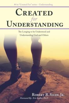 Created for Understanding : The Longing to Be Understood and Understanding God and Others