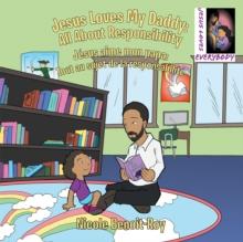 Jesus Loves My Daddy: All About Responsibility : Jesus Aime Mon Papa: Tout Au Sujet De La Responsabilite