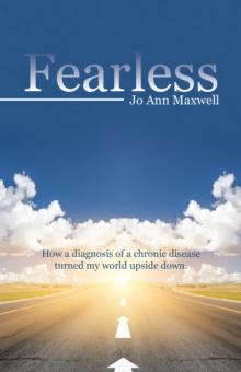 Fearless : How a Diagnosis of a Chronic Disease Turned My World Upside Down.