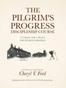 The Pilgrim'S Progress Discipleship Course : A Companion Study to Bunyan'S the Pilgrim'S Progress Faithfully Retold