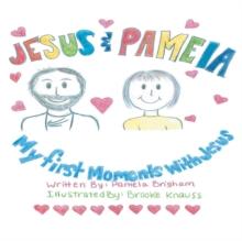 Jesus & Pamela : My First Moments with Jesus