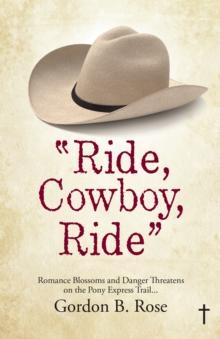 "Ride, Cowboy, Ride" : Romance Blossoms and Danger Threatens on the Pony Express Trail...