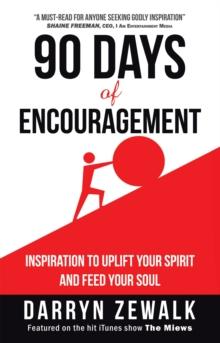 90 Days of Encouragement : Inspiration to Uplift Your Spirit and Feed Your Soul