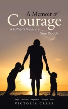 A Memoir of Courage : A Father's Presence.........Dear Daddy