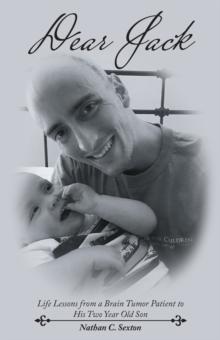 Dear Jack : Life Lessons from a Brain Tumor Patient to His Two Year Old Son