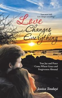 Love Changes Everything : True Joy and Peace Come Where Grace and Forgiveness Abound