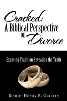 Cracked: a Biblical Perspective on Divorce : Exposing Tradition Revealing the Truth